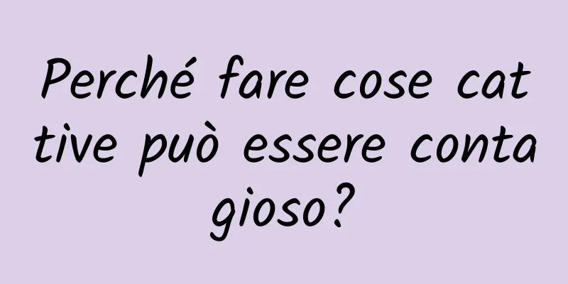 Perché fare cose cattive può essere contagioso?