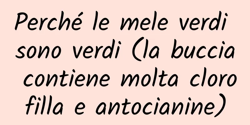 Perché le mele verdi sono verdi (la buccia contiene molta clorofilla e antocianine)