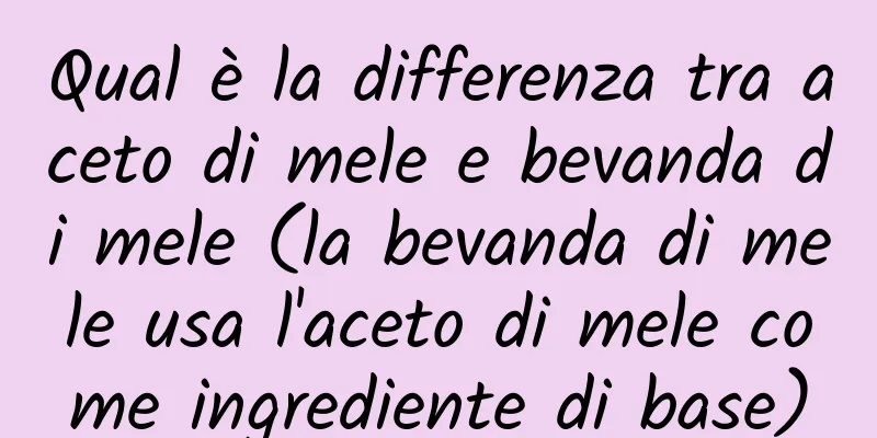 Qual è la differenza tra aceto di mele e bevanda di mele (la bevanda di mele usa l'aceto di mele come ingrediente di base)