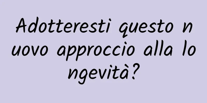 Adotteresti questo nuovo approccio alla longevità?