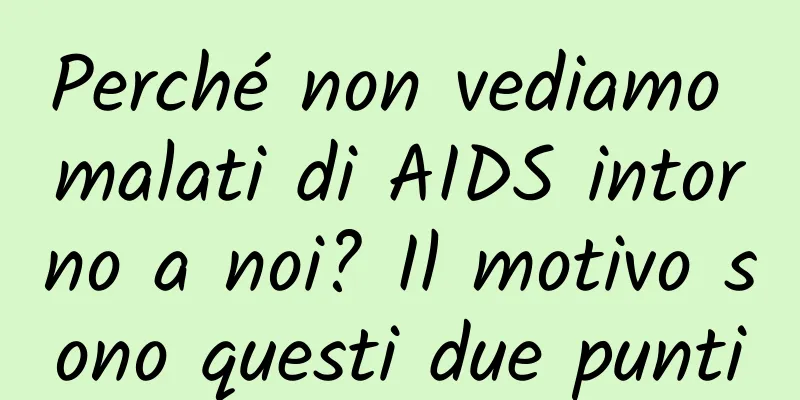 Perché non vediamo malati di AIDS intorno a noi? Il motivo sono questi due punti