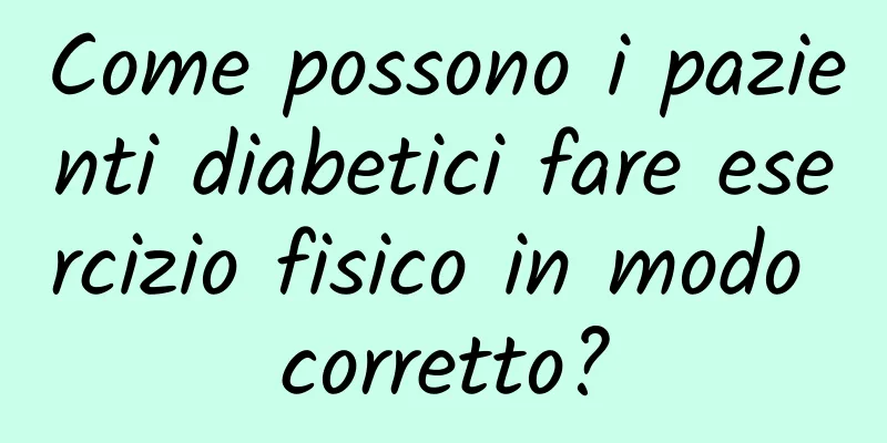 Come possono i pazienti diabetici fare esercizio fisico in modo corretto?