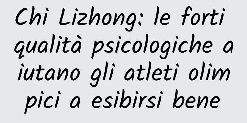 Chi Lizhong: le forti qualità psicologiche aiutano gli atleti olimpici a esibirsi bene