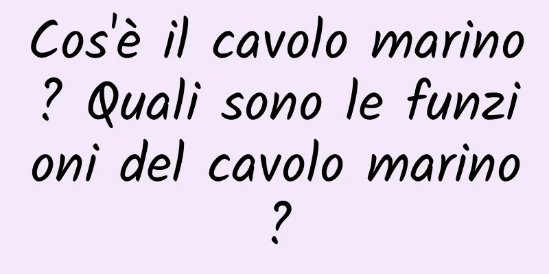 Cos'è il cavolo marino? Quali sono le funzioni del cavolo marino?