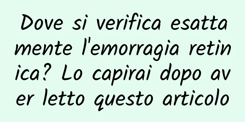 Dove si verifica esattamente l'emorragia retinica? Lo capirai dopo aver letto questo articolo
