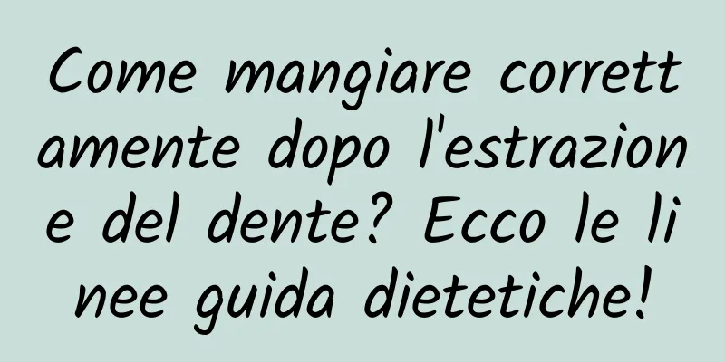 Come mangiare correttamente dopo l'estrazione del dente? Ecco le linee guida dietetiche!