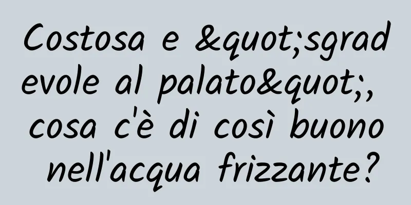 Costosa e "sgradevole al palato", cosa c'è di così buono nell'acqua frizzante?