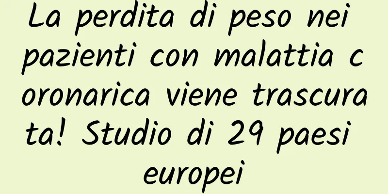 La perdita di peso nei pazienti con malattia coronarica viene trascurata! Studio di 29 paesi europei