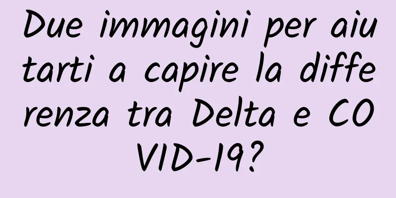 Due immagini per aiutarti a capire la differenza tra Delta e COVID-19?