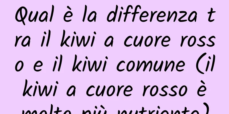 Qual è la differenza tra il kiwi a cuore rosso e il kiwi comune (il kiwi a cuore rosso è molto più nutriente)