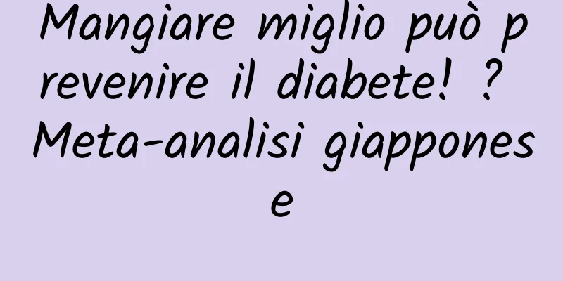 Mangiare miglio può prevenire il diabete! ? Meta-analisi giapponese