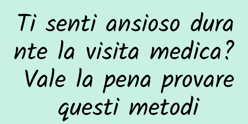 Ti senti ansioso durante la visita medica? Vale la pena provare questi metodi