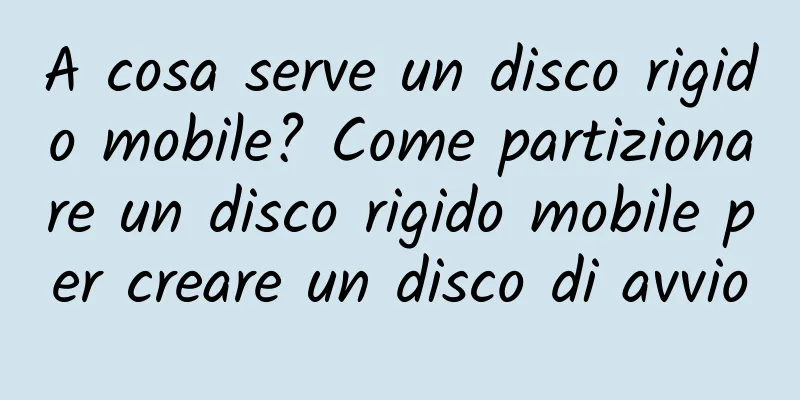 A cosa serve un disco rigido mobile? Come partizionare un disco rigido mobile per creare un disco di avvio