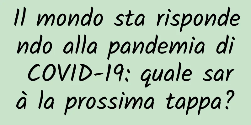 Il mondo sta rispondendo alla pandemia di COVID-19: quale sarà la prossima tappa?
