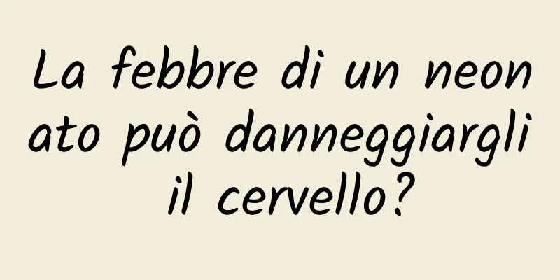 La febbre di un neonato può danneggiargli il cervello?