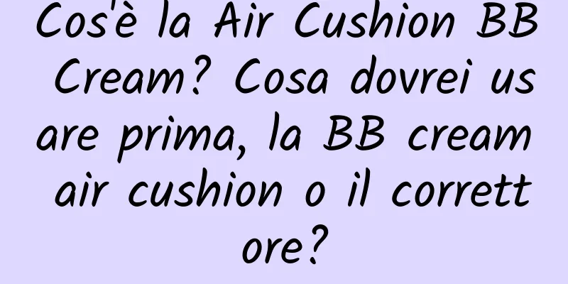 Cos'è la Air Cushion BB Cream? Cosa dovrei usare prima, la BB cream air cushion o il correttore?