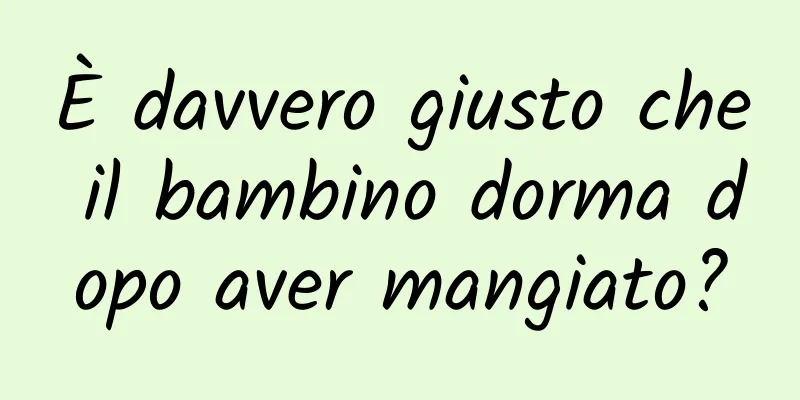 È davvero giusto che il bambino dorma dopo aver mangiato?