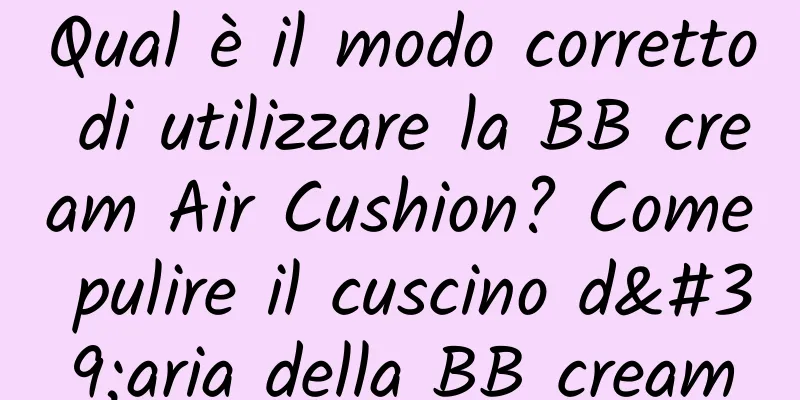 Qual è il modo corretto di utilizzare la BB cream Air Cushion? Come pulire il cuscino d'aria della BB cream