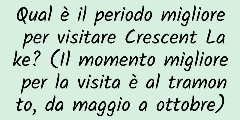 Qual è il periodo migliore per visitare Crescent Lake? (Il momento migliore per la visita è al tramonto, da maggio a ottobre)