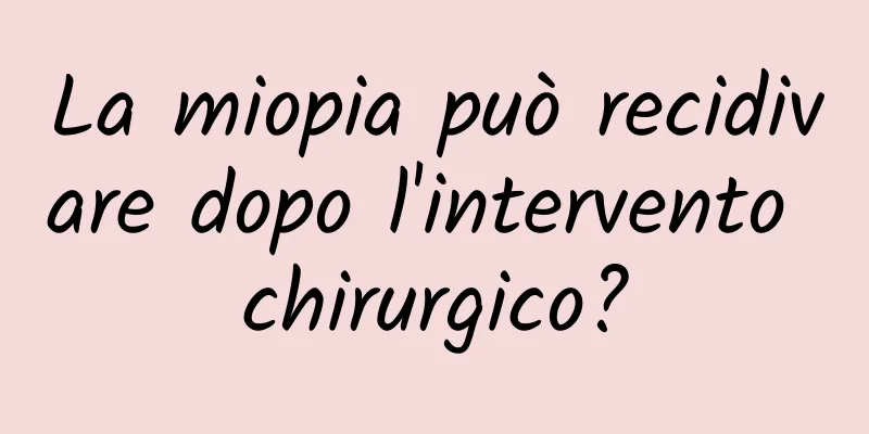 La miopia può recidivare dopo l'intervento chirurgico?