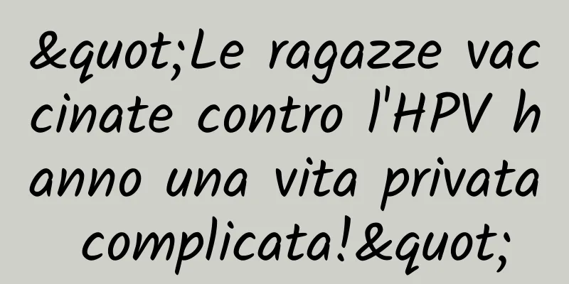 "Le ragazze vaccinate contro l'HPV hanno una vita privata complicata!"