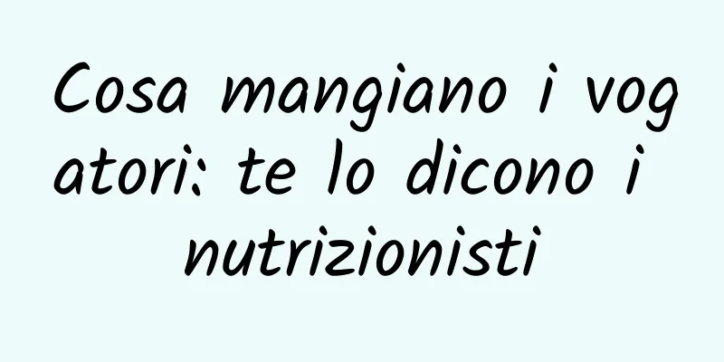 Cosa mangiano i vogatori: te lo dicono i nutrizionisti