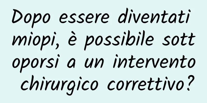 Dopo essere diventati miopi, è possibile sottoporsi a un intervento chirurgico correttivo?