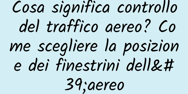Cosa significa controllo del traffico aereo? Come scegliere la posizione dei finestrini dell'aereo