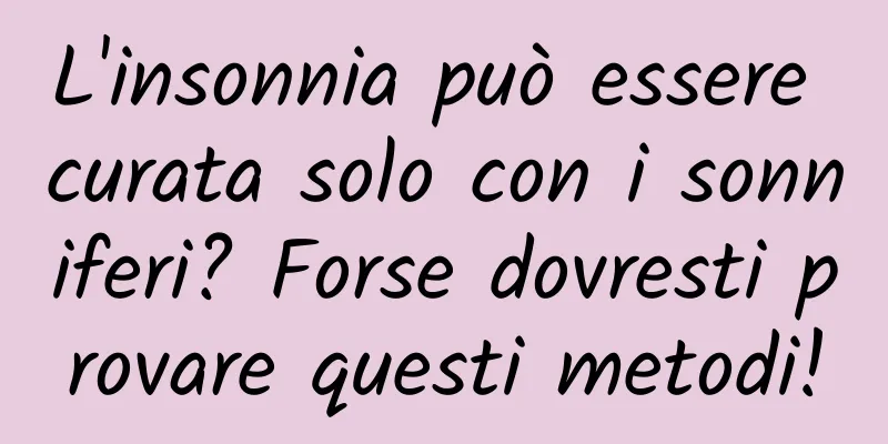 L'insonnia può essere curata solo con i sonniferi? Forse dovresti provare questi metodi!