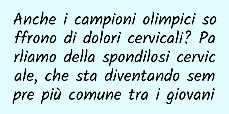 Anche i campioni olimpici soffrono di dolori cervicali? Parliamo della spondilosi cervicale, che sta diventando sempre più comune tra i giovani