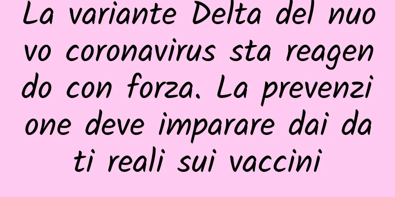 La variante Delta del nuovo coronavirus sta reagendo con forza. La prevenzione deve imparare dai dati reali sui vaccini