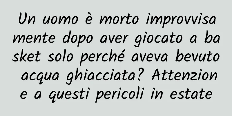 Un uomo è morto improvvisamente dopo aver giocato a basket solo perché aveva bevuto acqua ghiacciata? Attenzione a questi pericoli in estate
