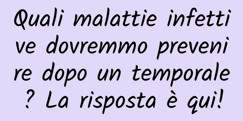 Quali malattie infettive dovremmo prevenire dopo un temporale? La risposta è qui!