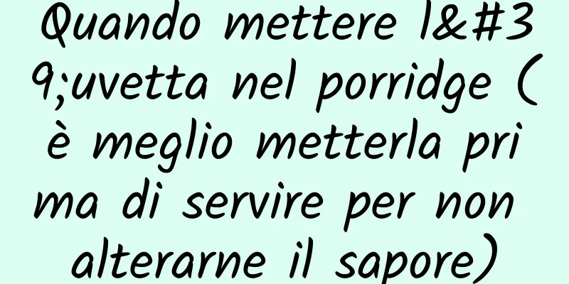 Quando mettere l'uvetta nel porridge (è meglio metterla prima di servire per non alterarne il sapore)