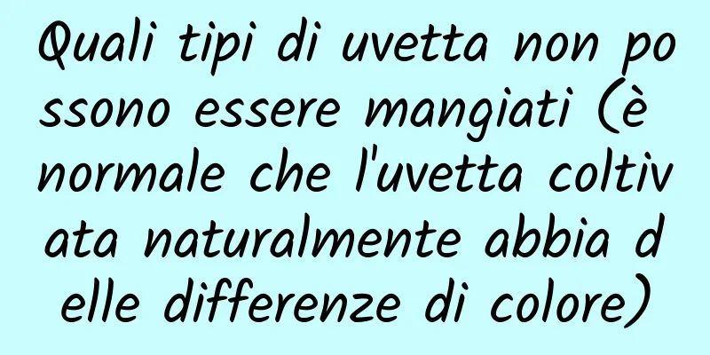 Quali tipi di uvetta non possono essere mangiati (è normale che l'uvetta coltivata naturalmente abbia delle differenze di colore)