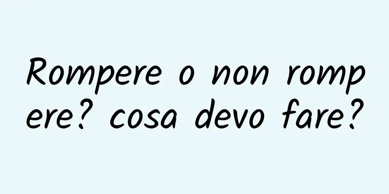 Rompere o non rompere? cosa devo fare?
