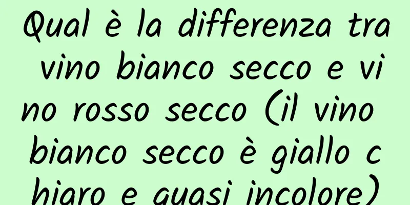 Qual è la differenza tra vino bianco secco e vino rosso secco (il vino bianco secco è giallo chiaro e quasi incolore)