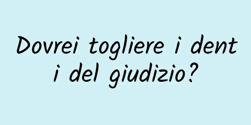 Dovrei togliere i denti del giudizio?