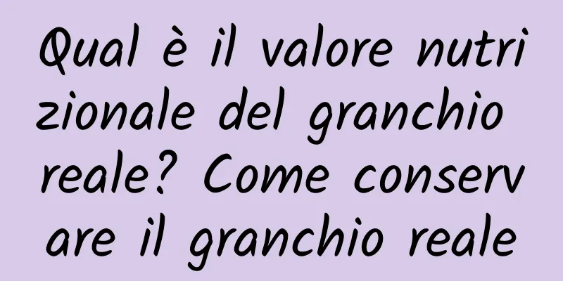 Qual è il valore nutrizionale del granchio reale? Come conservare il granchio reale