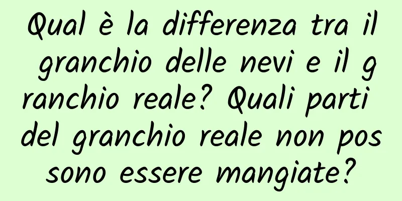 Qual è la differenza tra il granchio delle nevi e il granchio reale? Quali parti del granchio reale non possono essere mangiate?