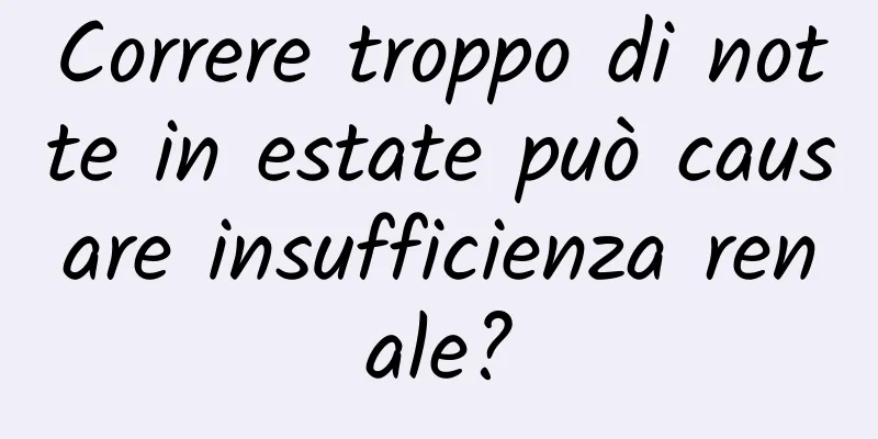 Correre troppo di notte in estate può causare insufficienza renale?