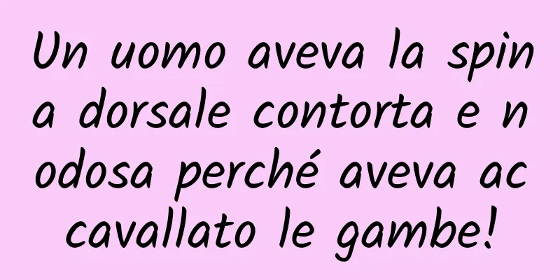 Un uomo aveva la spina dorsale contorta e nodosa perché aveva accavallato le gambe!