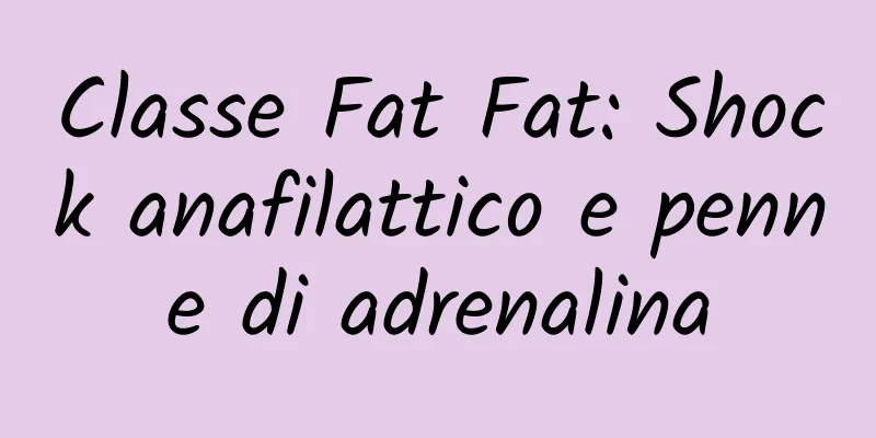 Classe Fat Fat: Shock anafilattico e penne di adrenalina