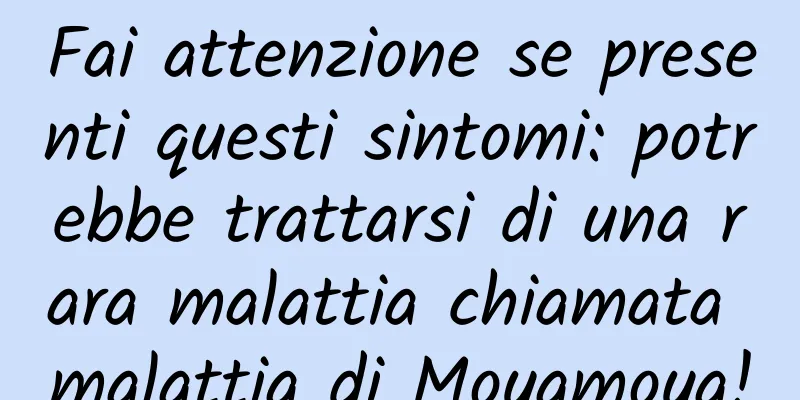 Fai attenzione se presenti questi sintomi: potrebbe trattarsi di una rara malattia chiamata malattia di Moyamoya!