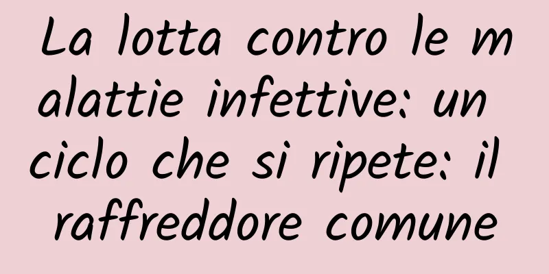 La lotta contro le malattie infettive: un ciclo che si ripete: il raffreddore comune