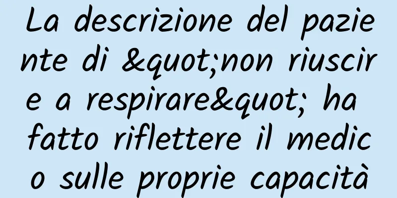 La descrizione del paziente di "non riuscire a respirare" ha fatto riflettere il medico sulle proprie capacità