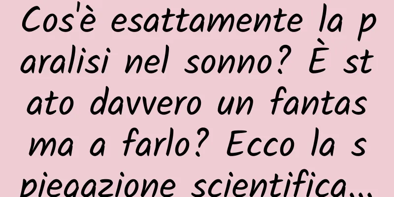 Cos'è esattamente la paralisi nel sonno? È stato davvero un fantasma a farlo? Ecco la spiegazione scientifica...