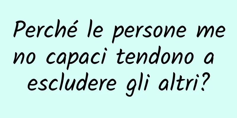 Perché le persone meno capaci tendono a escludere gli altri?
