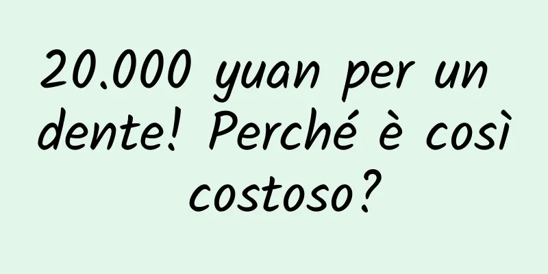20.000 yuan per un dente! Perché è così costoso?