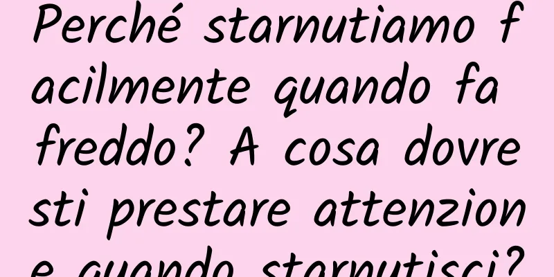Perché starnutiamo facilmente quando fa freddo? A cosa dovresti prestare attenzione quando starnutisci?